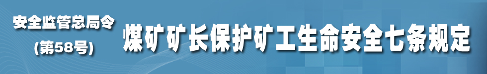 《煤礦礦長(cháng)保護礦工生命安全七條規定》國家安全生產(chǎn)監督管理總局令第58號